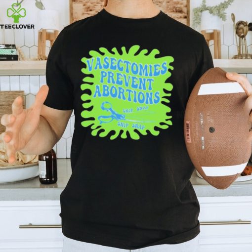 Vasectomies Prevent Abortions Snip Snap shirt