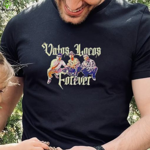Vatos Locos Forever shirt