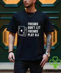 Vegas Matt Friends Don't Let Friends Play 6 5 Shirt