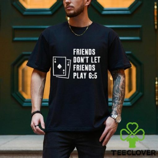 Vegas Matt Friends Don’t Let Friends Play 6 5 Shirt