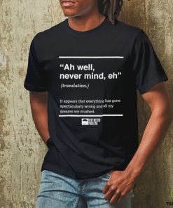 Very British Problems Shop Ah Well Never Mind Eh Translation Shirt