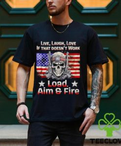 Veteran live laugh love if that doesn’t work load aim and fire shirt