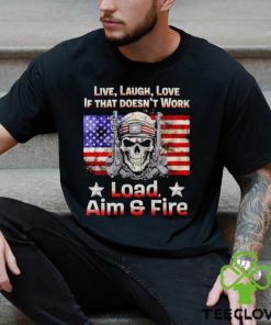Veteran live laugh love if that doesn’t work load aim and fire shirt