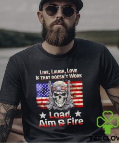 Veteran live laugh love if that doesn’t work load aim and fire shirt
