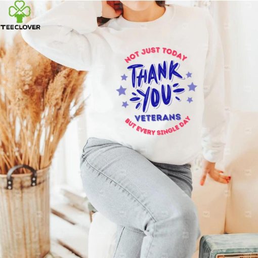 Veterans Day Not Just Today But Every Single Day Thank You Unisex T Shirt