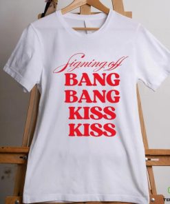 Vibe2k Signing Off Bang Bang Kiss Kiss Shirt