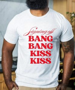 Vibe2k Signing Off Bang Bang Kiss Kiss Shirt