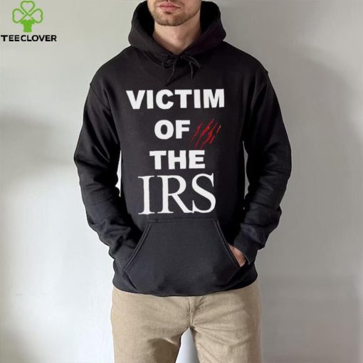 Victim of the irs hoodie, sweater, longsleeve, shirt v-neck, t-shirt