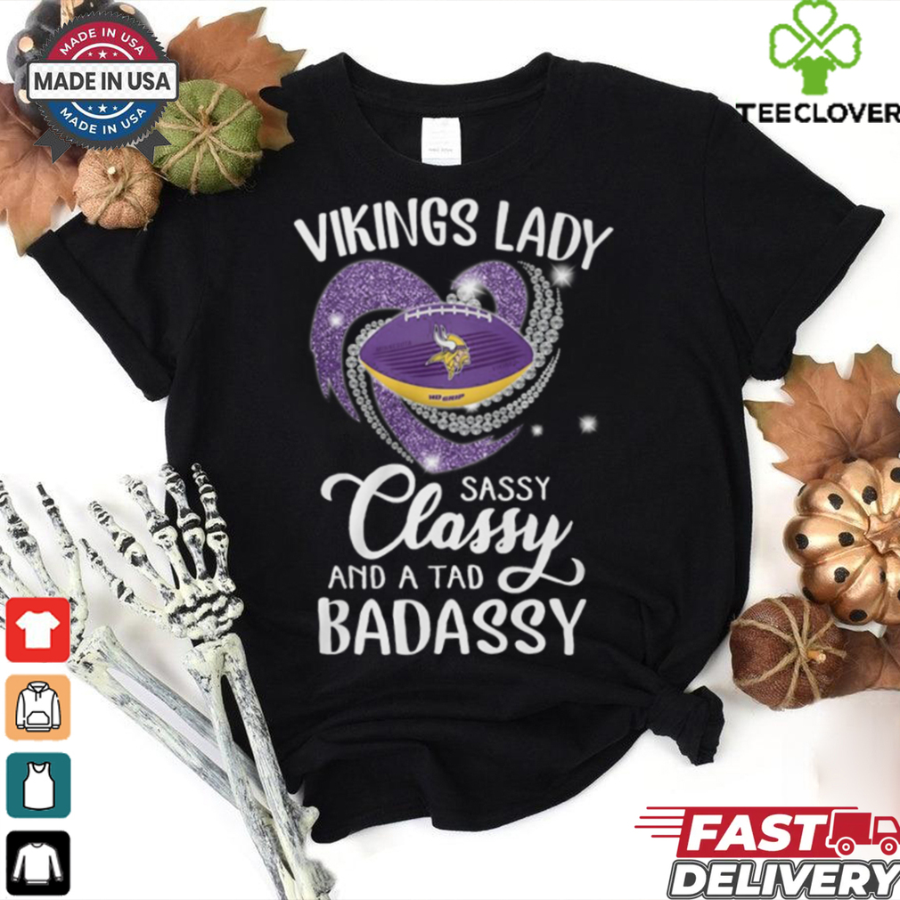 Vikings Laydy Sassy Classy And A Tad Badassy Shirt Vikings Laydy Sassy Classy And A Tad Badassy Shirt