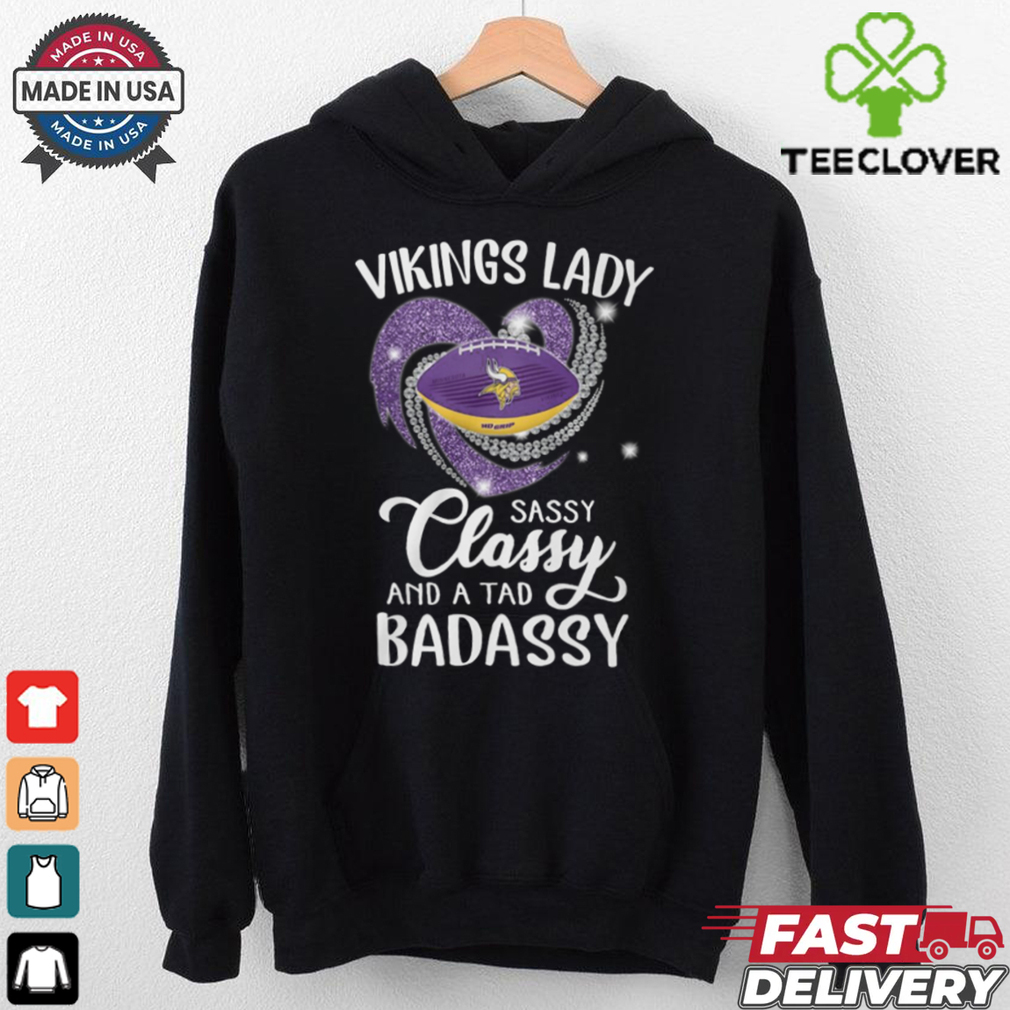 Vikings Laydy Sassy Classy And A Tad Badassy Shirt Vikings Laydy Sassy Classy And A Tad Badassy Shirt