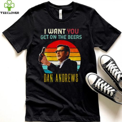 Vintage Dan Andrews I Want You Get On The Beers hoodie, sweater, longsleeve, shirt v-neck, t-shirt