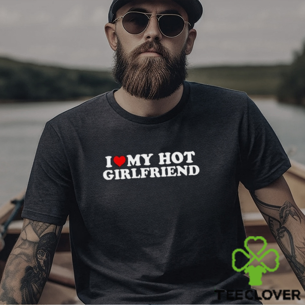 Vintage Funny I Love My Hot Girlfriend Boyfriend T Shirt Classic Vintage Funny I Love My Hot Girlfriend Boyfriend T Shirt Classic