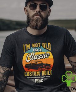 Vintage Im Not Old Im A Classic Born 1952 70th Birthday T Shirts