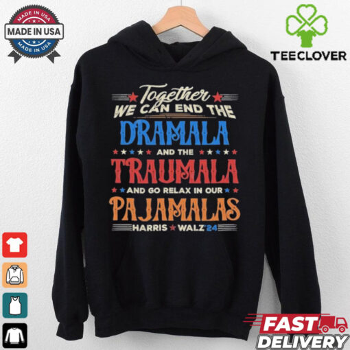 Vintage Together We Can End The Dramala And The Traumala And Go Relax In Our Pajamalas Harris Walz ’24 T hoodie, sweater, longsleeve, shirt v-neck, t-shirt