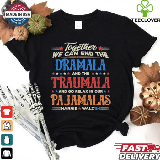 Vintage Together We Can End The Dramala And The Traumala And Go Relax In Our Pajamalas Harris Walz ’24 T hoodie, sweater, longsleeve, shirt v-neck, t-shirt