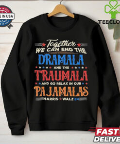 Vintage Together We Can End The Dramala And The Traumala And Go Relax In Our Pajamalas Harris Walz ’24 T hoodie, sweater, longsleeve, shirt v-neck, t-shirt