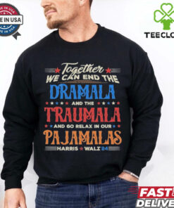 Vintage Together We Can End The Dramala And The Traumala And Go Relax In Our Pajamalas Harris Walz ’24 T hoodie, sweater, longsleeve, shirt v-neck, t-shirt