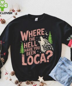 Vintage Where The Hell Have You Been Loca Style Classic T Shirt