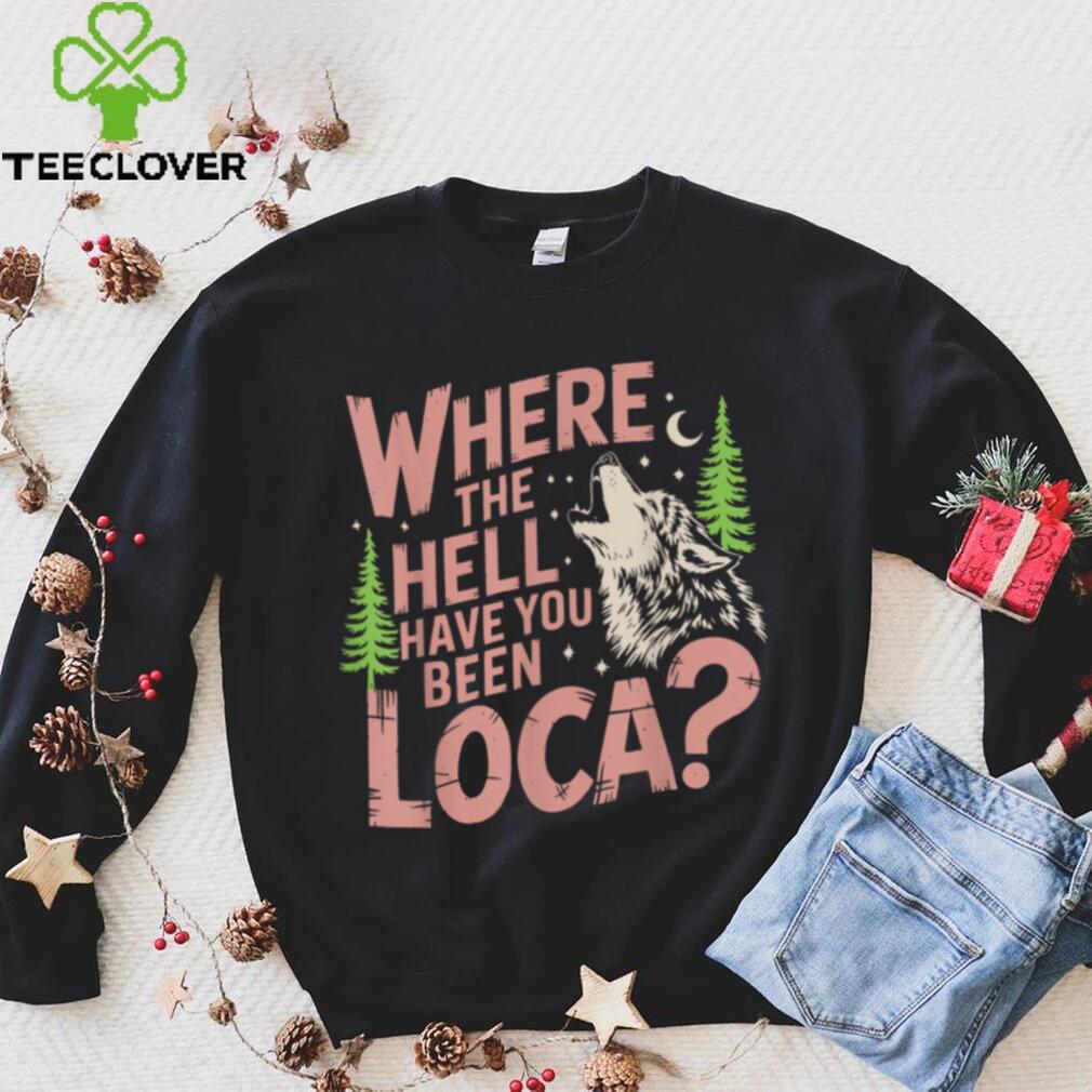 Vintage Where The Hell Have You Been Loca Style Classic T Shirt Vintage Where The Hell Have You Been Loca Style Classic T Shirt
