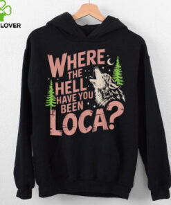Vintage Where The Hell Have You Been Loca Style Classic T Shirt