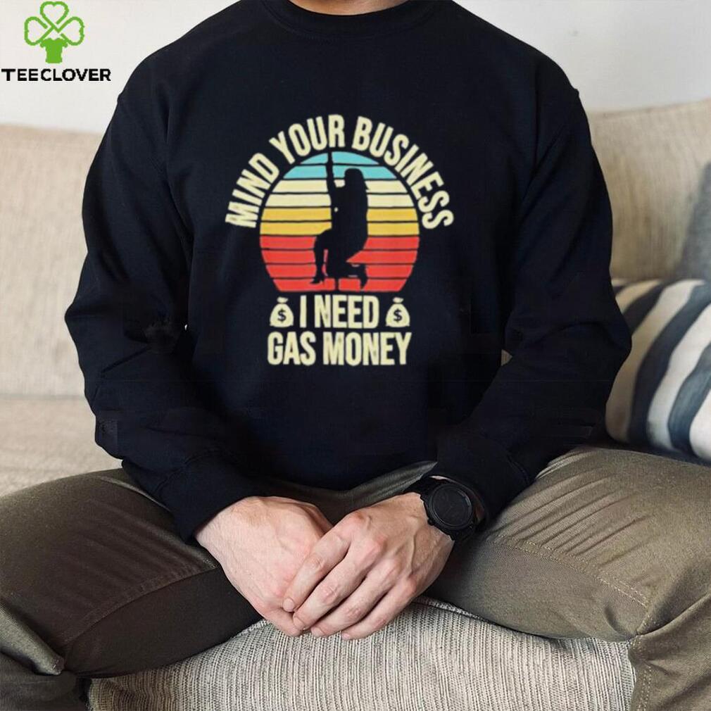 Vintage mind your business I need gas money retro shirt