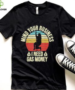 Vintage mind your business I need gas money retro shirt