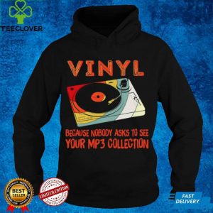 Vinyl Because Nobody Asks To See Your Mp3 Collection Shirt