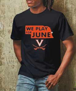 Virginia Cavaliers Nebraska We Play For June 2023 Shirt