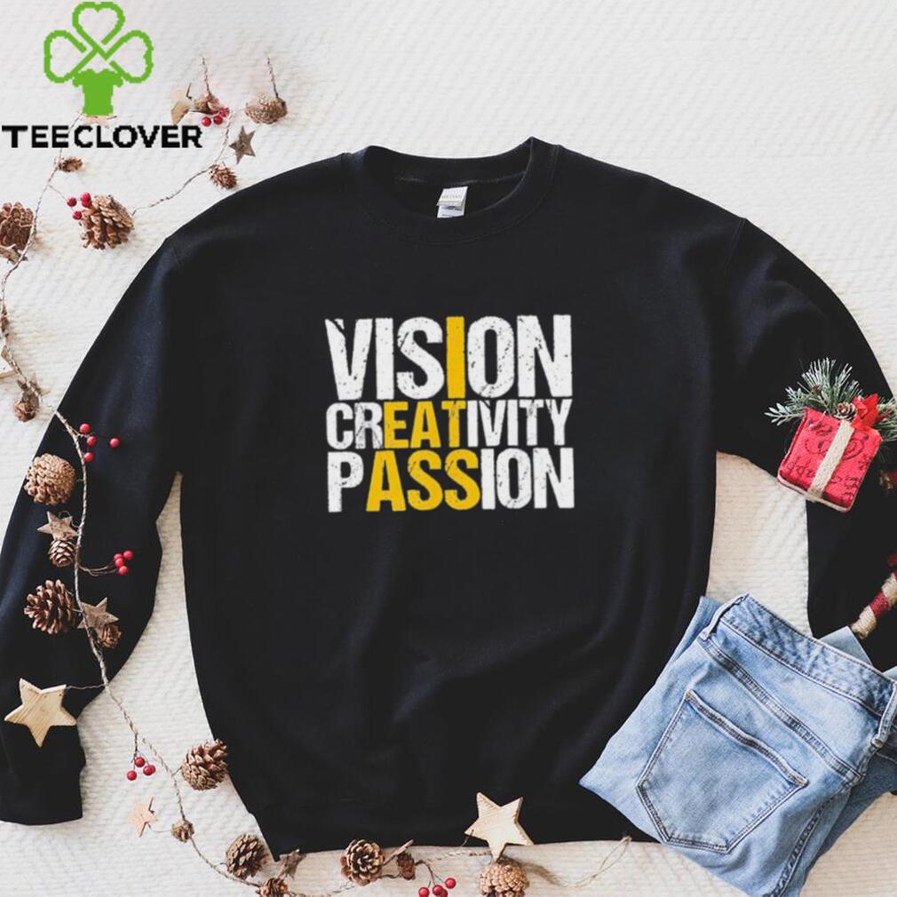 Vision Creativity Passion Shirt I Eat Ass