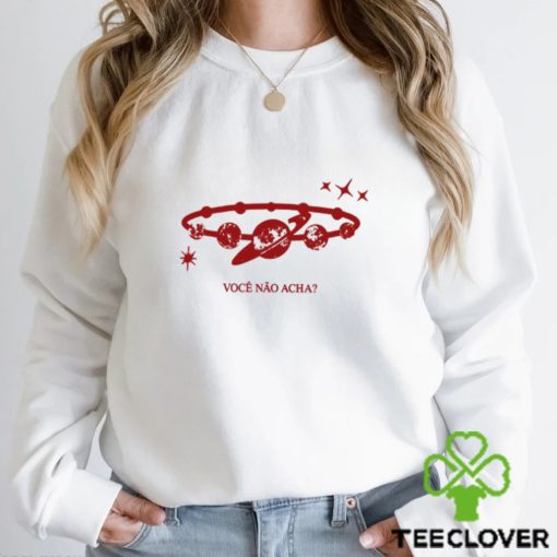 Você Não Acha t hoodie, sweater, longsleeve, shirt v-neck, t-shirt