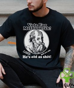 Vote For Methuselah He’s Old As Shit A Worthy Candidate 969 Yrs Old Shirt 1 Vote For Methuselah He’s Old As Shit A Worthy Candidate 969 Yrs Old Shirt