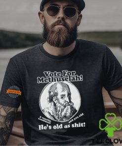 Vote For Methuselah He’s Old As Shit A Worthy Candidate 969 Yrs Old Shirt 2 Vote For Methuselah He’s Old As Shit A Worthy Candidate 969 Yrs Old Shirt