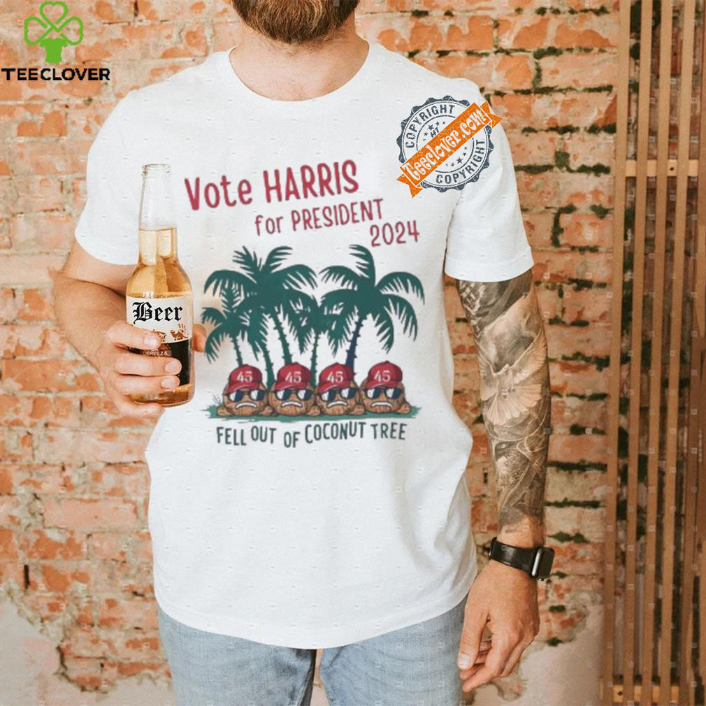 Vote Kamala Harris for President 2024 fell out of Coconut tree shirt Vote Kamala Harris for President 2024 fell out of Coconut tree shirt