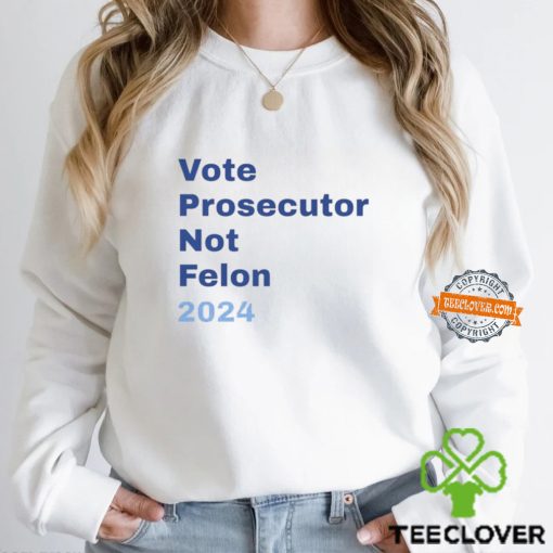 Vote Prosecutor Not Felon 2024 Shirt