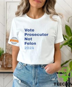 Vote Prosecutor Not Felon 2024 Shirt