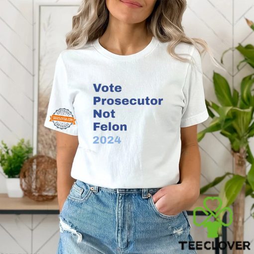 Vote Prosecutor Not Felon 2024 Shirt