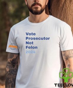 Vote Prosecutor Not Felon 2024 Shirt