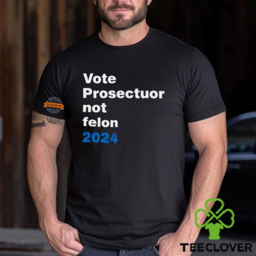 Vote Prosecutor Not Felon Shirt