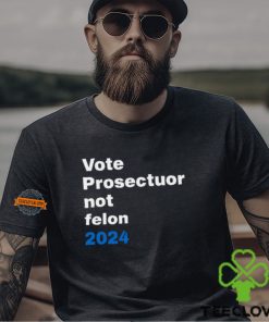 Vote Prosecutor Not Felon Shirt