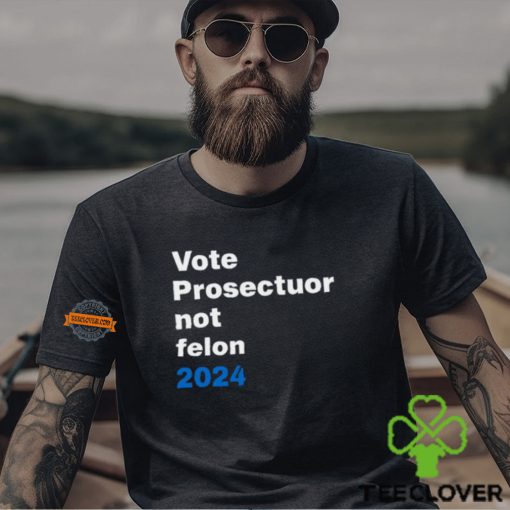 Vote Prosecutor Not Felon Shirt