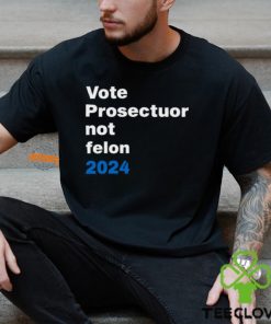 Vote Prosecutor Not Felon Shirt