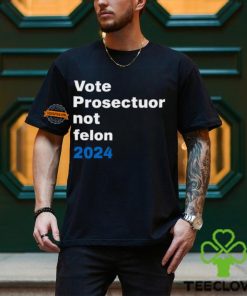 Vote Prosecutor Not Felon Shirt