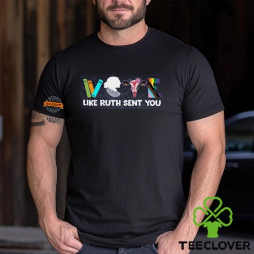 Vote Shirt, Like Ruth Sent You Shirt, Election 2024 Shirt, Funny Election 2024 Shirt