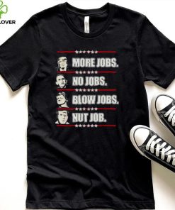 Vote Trump More Jobs Biden No Jobs Obama Blow Jobs Clinton Nut Job Choice Shirt