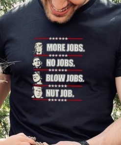 Vote Trump More Jobs Biden No Jobs Obama Blow Jobs Clinton Nut Job Choice Shirt