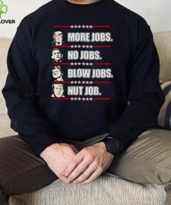 Vote Trump More Jobs Biden No Jobs Obama Blow Jobs Clinton Nut Job Choice Shirt