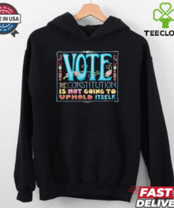 Vote the constitution is not going to uphold itself shirt 2 Vote the constitution is not going to uphold itself shirt
