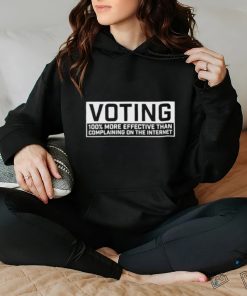 Voting 100 more effective than complaining on the internet T shirt