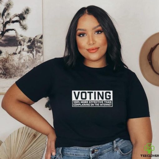 Voting 100 more effective than complaining on the internet T hoodie, sweater, longsleeve, shirt v-neck, t-shirt