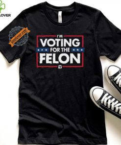 Voting for the felon t shirt